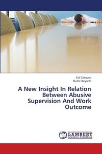 bokomslag A New Insight In Relation Between Abusive Supervision And Work Outcome