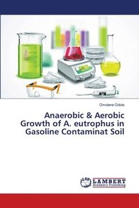 bokomslag Anaerobic & Aerobic Growth of A. eutrophus in Gasoline Contaminat Soil