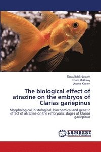 bokomslag The biological effect of atrazine on the embryos of Clarias gariepinus