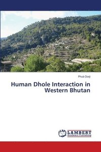 bokomslag Human Dhole Interaction in Western Bhutan