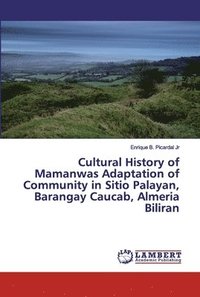 bokomslag Cultural History of Mamanwas Adaptation of Community in Sitio Palayan, Barangay Caucab, Almeria Biliran