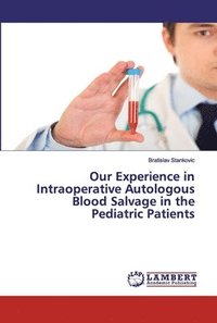 bokomslag Our Experience in Intraoperative Autologous Blood Salvage in the Pediatric Patients