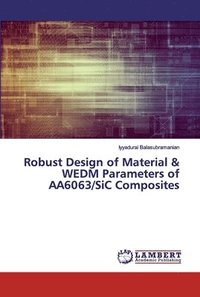bokomslag Robust Design of Material & WEDM Parameters of AA6063/SiC Composites