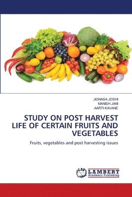 Jignasa Joshi, Manish Jani, Aarti Kavane - Study on Post Harvest Life of Certain Fruits and Vegetables, Häftad