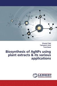 bokomslag Biosynthesis of AgNPs using plant extracts & its various applications