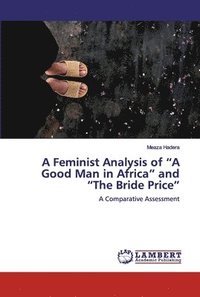 bokomslag A Feminist Analysis of &quot;A Good Man in Africa&quot; and &quot;The Bride Price&quot;