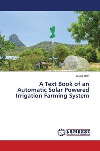 bokomslag A Text Book of an Automatic Solar Powered Irrigation Farming System