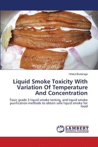 bokomslag Liquid Smoke Toxicity With Variation Of Temperature And Concentration