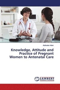bokomslag Knowledge, Attitude and Practice of Pregnant Women to Antenatal Care