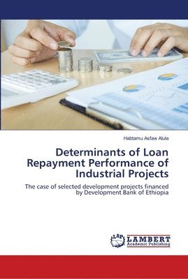 Determinants of Loan Repayment Performance of Industrial Projects 1