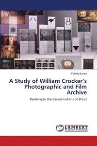 bokomslag A Study of William Crocker's Photographic and Film Archive