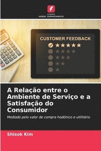 bokomslag A Relao entre o Ambiente de Servio e a Satisfao do Consumidor