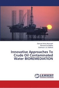 bokomslag Innovative Approaches To Crude Oil Contaminated Water BIOREMEDIATION