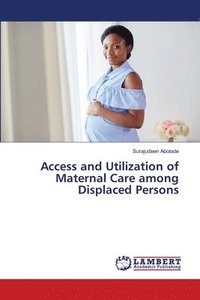 bokomslag Access and Utilization of Maternal Care among Displaced Persons