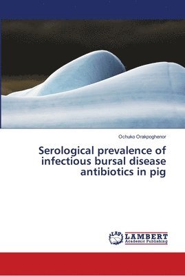 bokomslag Serological prevalence of infectious bursal disease antibiotics in pig