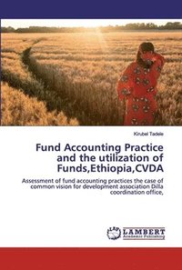 bokomslag Fund Accounting Practice and the utilization of Funds, Ethiopia, CVDA