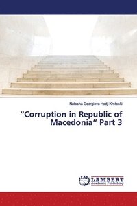 bokomslag &quot;Corruption in Republic of Macedonia&quot; Part 3