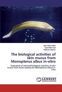 bokomslag The biological activities of skin mucus from Monopterus albus in-vitro