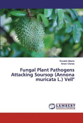 Fungal Plant Pathogens Attacking Soursop (Annona muricata L.) Vell&quot; 1