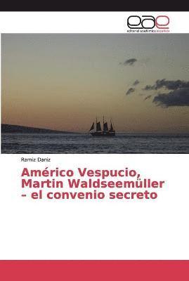 Amrico Vespucio, Martin Waldseemller - el convenio secreto 1