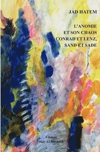 bokomslag L'Anomie Et Son Chaos Conrad Et Lenz, Sand Et Sade