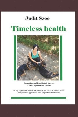 bokomslag Timeless health: A summary of my personal experiences with 'earthing', patching, cold therapy, and training.