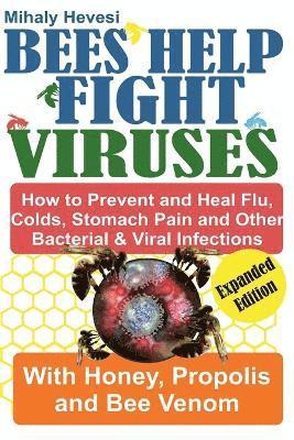 Bees Help Fight Viruses- How To Prevent and Heal Flu, Cold, Stomach Pain and Other Bacterial & Viral Infections with Honey, Propolis and Bee Venom 1