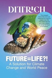 bokomslag Future=life?!: A Solution for Climate Change and World Peace