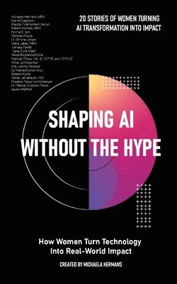 Shaping AI Without the Hype: How Women Turn Technology Into Real-World Impact: How Women Turn Technology Into Real-World Impact