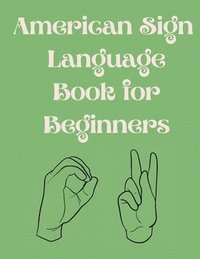 bokomslag American Sign Language Book For Beginners.Educational Book, Suitable for Children, Teens and Adults.Contains the Alphabet, Numbers and a few Colors.