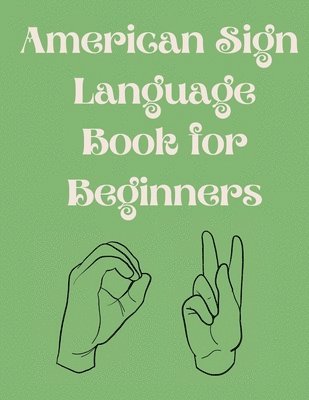 bokomslag American Sign Language Book For Beginners.Educational Book, Suitable for Children, Teens and Adults.Contains the Alphabet, Numbers and a few Colors.