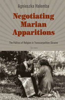 Agnieszka Halemba - Negotiating Marian Apparitions, Inbunden