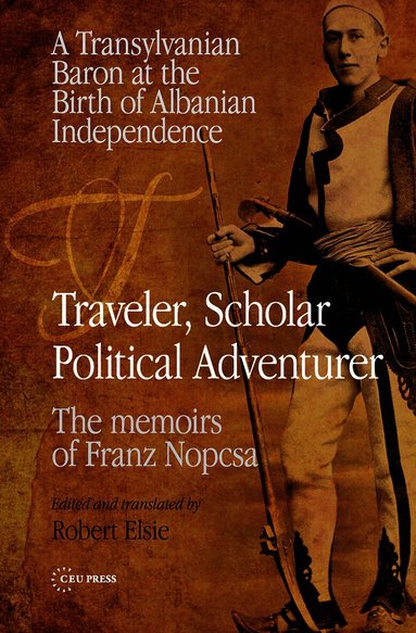 Robert Elsie, Robert Elsie - Traveler, Scholar, Political Adventurer, Inbunden