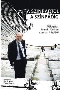 bokomslag A Színpadtól a Színpadig: Válogatás Marvin Carlson Színházi Írásaiból