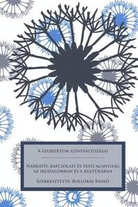 bokomslag A Szubjektum Színeváltozásai: Narratív, Kapcsolati És Testi Alanyiság AZ Irodalomban És a Kultúrában