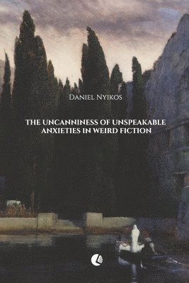 Daniel Nyikos - The Uncanniness of Unspeakable Anxieties in Weird Fiction, Häftad. Tillgänglighet: Lägg i varukorg