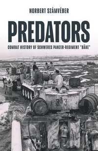 bokomslag Predators: Combat History of Schweres Panzer-Regiment Bäke