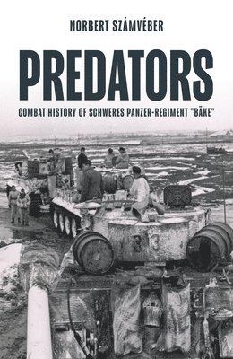 Predators: Combat History of Schweres Panzer-Regiment Bäke 1