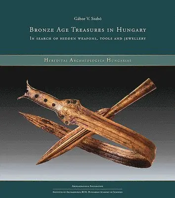 Gábor V. Szabó - Bronze Age Treasures in Hungary: In Search of Hidden Weapons, Tools and Jewellery, Häftad. Tillgänglighet: Tillfälligt slut