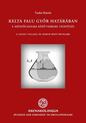bokomslag Kelta Falu Gy?r Határában (a Celtic Village Near Gy?r): A Mindennapi Élet Színtere És Régészeti Leletei a Kés? Vaskor Id?szakából