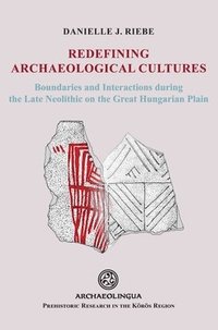 bokomslag Redefining Archaeological Cultures: Boundaries and Interactions During the Late Neolithic in the Great Hungarian Plain