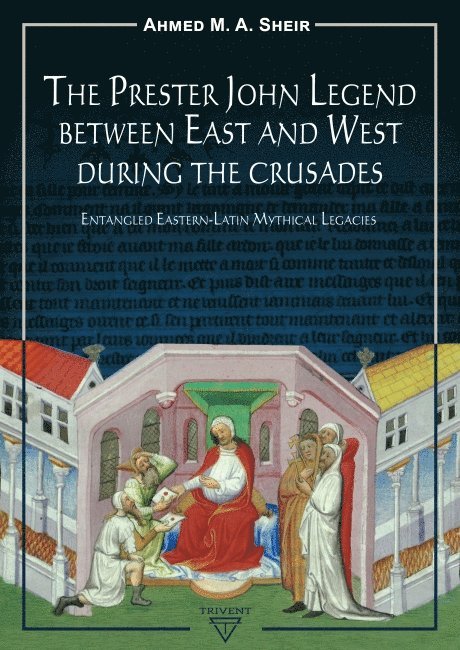 Ahmed M.A. Sheir, Ahmed M. a. Sheir - Prester John Legend Between East and West During the Crusades, Inbunden