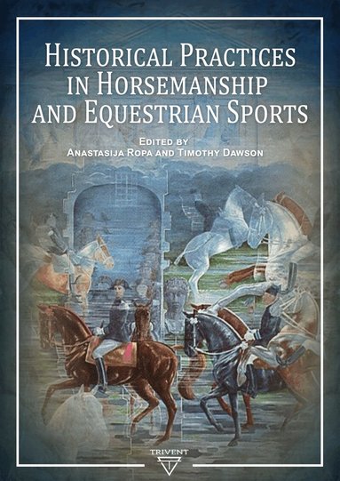 Anastasija Ropa, Timothy Dawson - Historical Practices in Horsemanship and Equestrian Sports, Inbunden