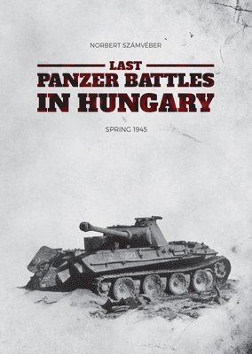 Last Panzer Battles in Hungary: Spring 1945 (Softcover) 1