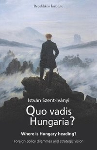 bokomslag Quo vadis Hungaria?: Where is Hungary heading? Foreign policy dilemmas and strategic vision