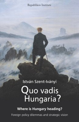 bokomslag Quo vadis Hungaria?: Where is Hungary heading? Foreign policy dilemmas and strategic vision