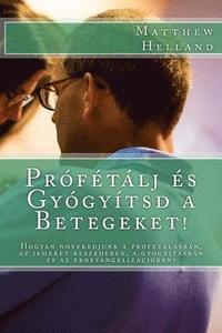 bokomslag Prófétálj És Gyógyítsd a Betegeket!