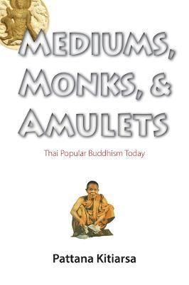 Pattana Kitiarsa - Mediums, Monks, and Amulets, Häftad