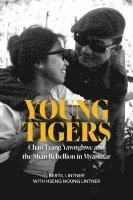 bokomslag Young Tigers: Chao Tzang Yawnghwe and the Shan Rebellion in Myanmar