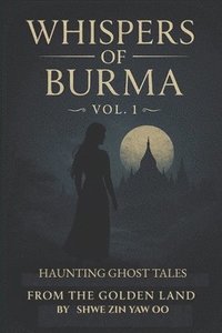 bokomslag WHISPERS of BURMA: Volume 1 - Haunting Ghost Tales from the Golden Land